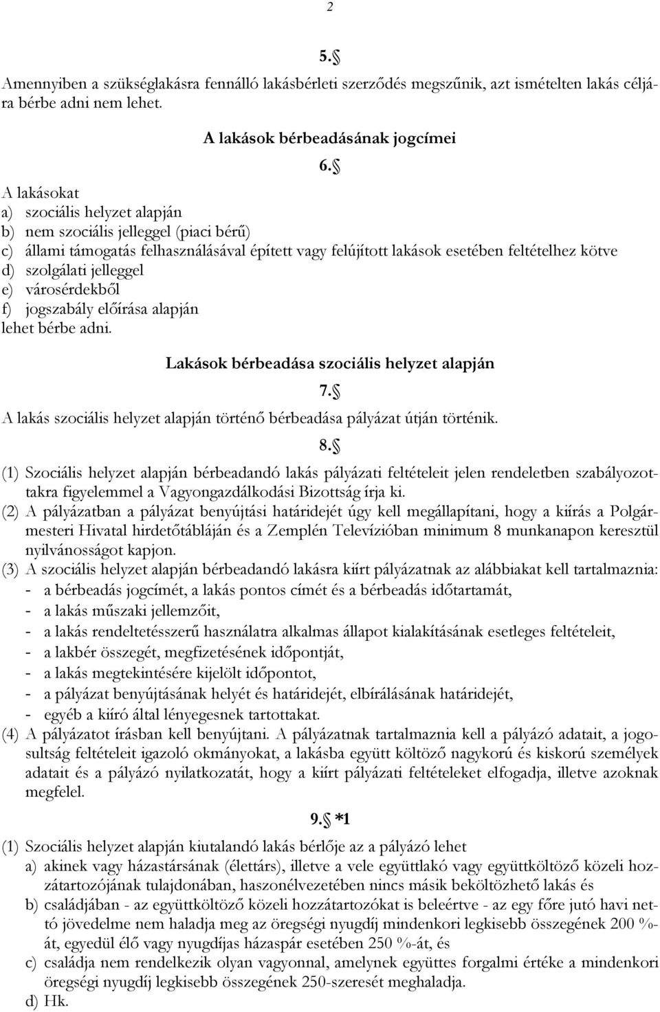 feltételhez kötve d) szolgálati jelleggel e) városérdekből f) jogszabály előírása alapján lehet bérbe adni. 6.