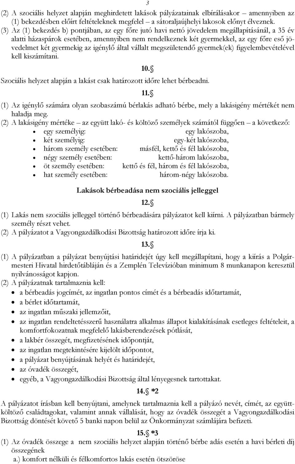 két gyermekig az igénylő által vállalt megszületendő gyermek(ek) figyelembevételével kell kiszámítani. 10. Szociális helyzet alapján a lakást csak határozott időre lehet bérbeadni. 11.