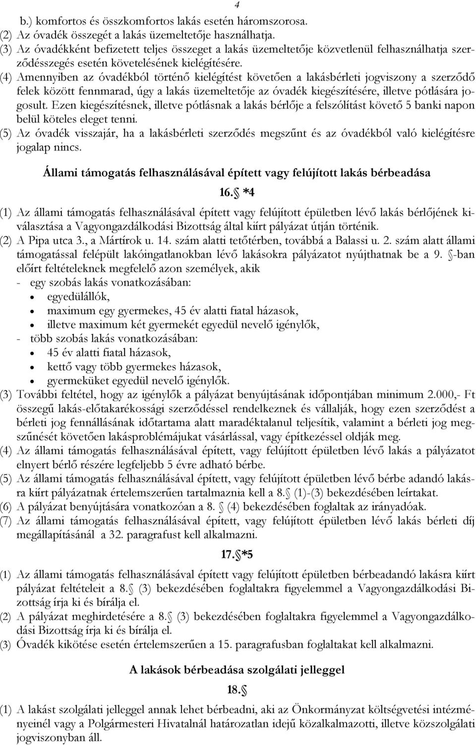 (4) Amennyiben az óvadékból történő kielégítést követően a lakásbérleti jogviszony a szerződő felek között fennmarad, úgy a lakás üzemeltetője az óvadék kiegészítésére, illetve pótlására jogosult.