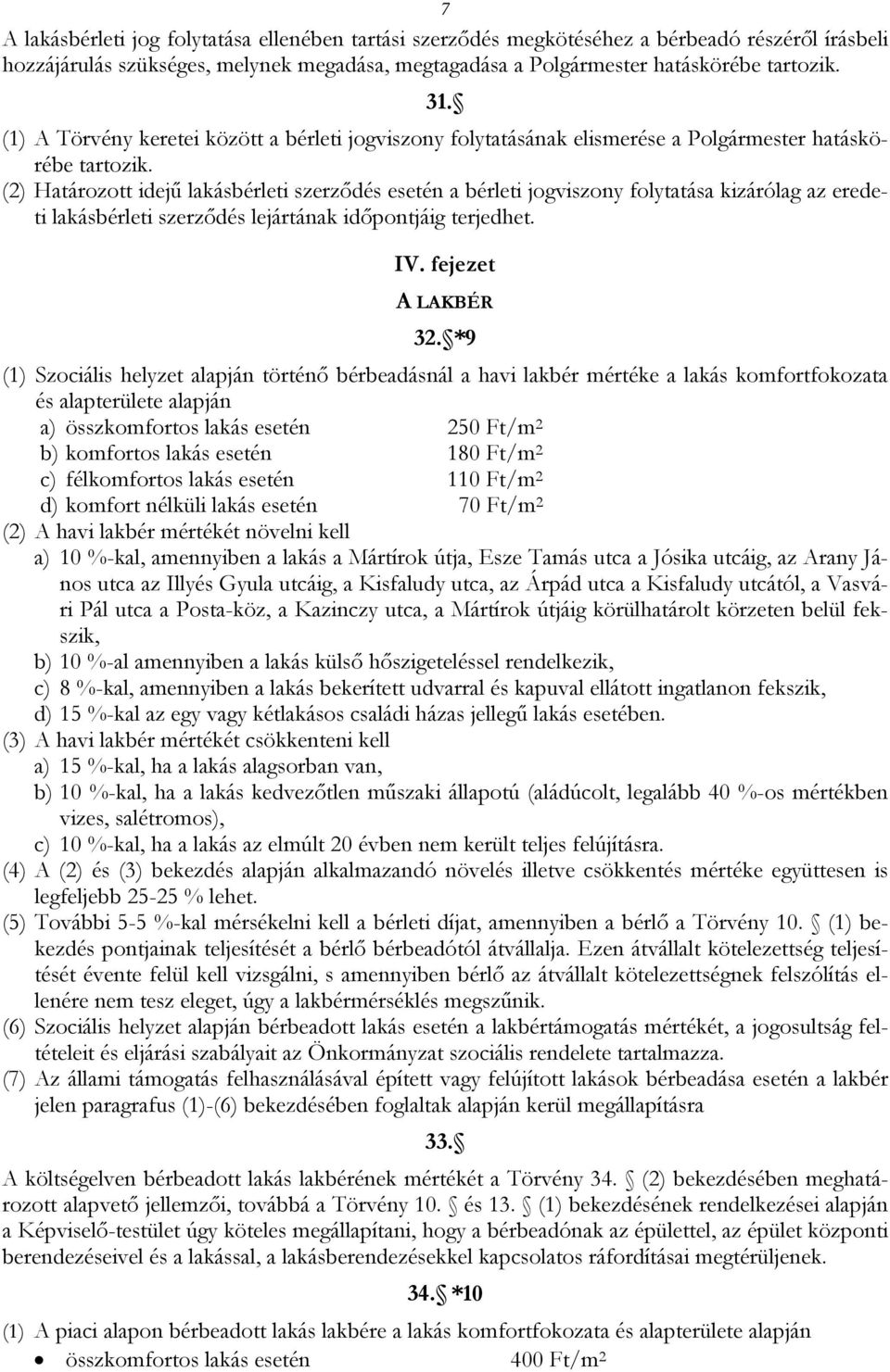 (2) Határozott idejű lakásbérleti szerződés esetén a bérleti jogviszony folytatása kizárólag az eredeti lakásbérleti szerződés lejártának időpontjáig terjedhet. IV. fejezet A LAKBÉR 32.