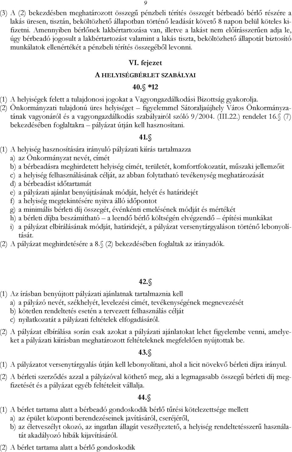 ellenértékét a pénzbeli térítés összegéből levonni. VI. fejezet A HELYISÉGBÉRLET SZABÁLYAI 40. *12 (1) A helyiségek felett a tulajdonosi jogokat a Vagyongazdálkodási Bizottság gyakorolja.