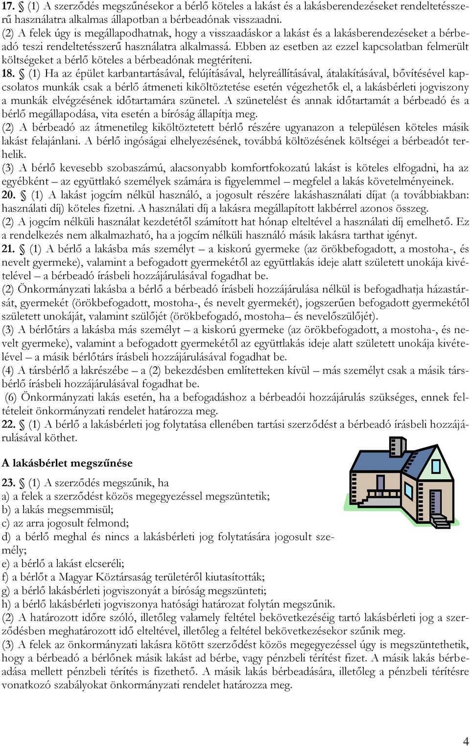 Ebben az esetben az ezzel kapcsolatban felmerült költségeket a bérlő köteles a bérbeadónak megtéríteni. 18.