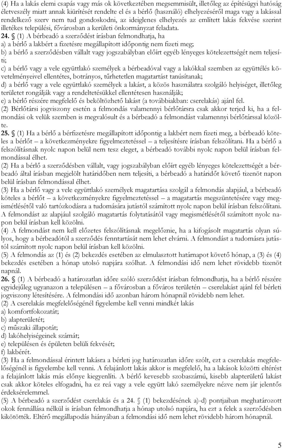 (1) A bérbeadó a szerződést írásban felmondhatja, ha a) a bérlő a lakbért a fizetésre megállapított időpontig nem fizeti meg; b) a bérlő a szerződésben vállalt vagy jogszabályban előírt egyéb