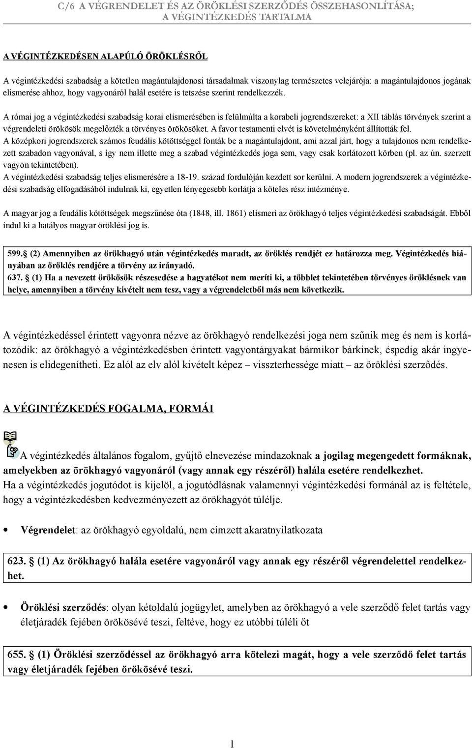 A római jog a végintézkedési szabadság korai elismerésében is felülmúlta a korabeli jogrendszereket: a XII táblás törvények szerint a végrendeleti örökösök megelőzték a törvényes örökösöket.