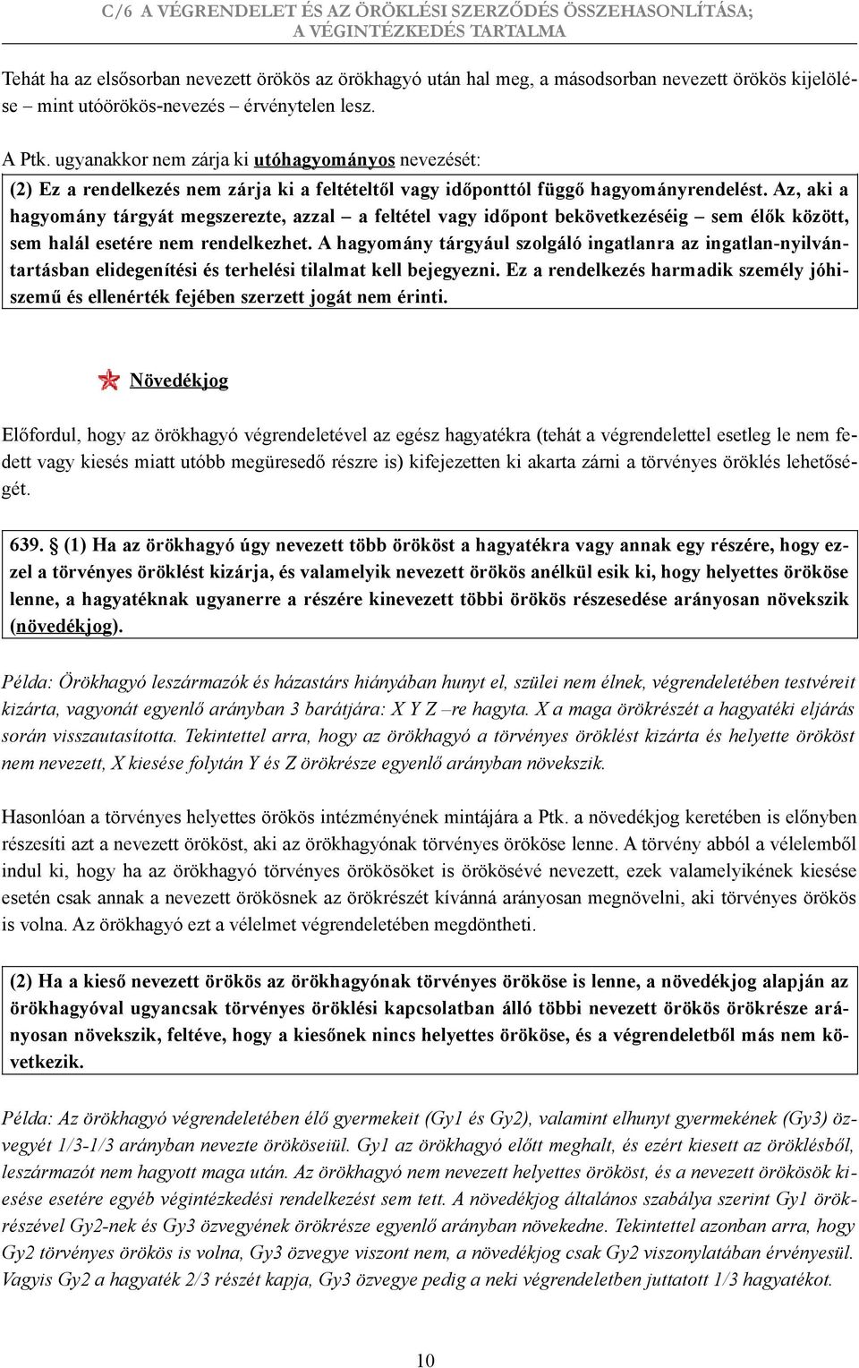 Az, aki a hagyomány tárgyát megszerezte, azzal a feltétel vagy időpont bekövetkezéséig sem élők között, sem halál esetére nem rendelkezhet.