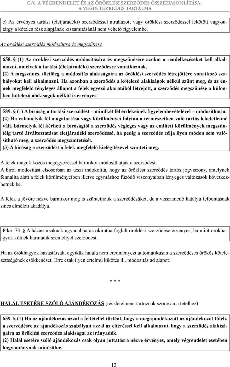 (1) Az öröklési szerződés módosítására és megszűnésére azokat a rendelkezéseket kell alkalmazni, amelyek a tartási (életjáradéki) szerződésre vonatkoznak.