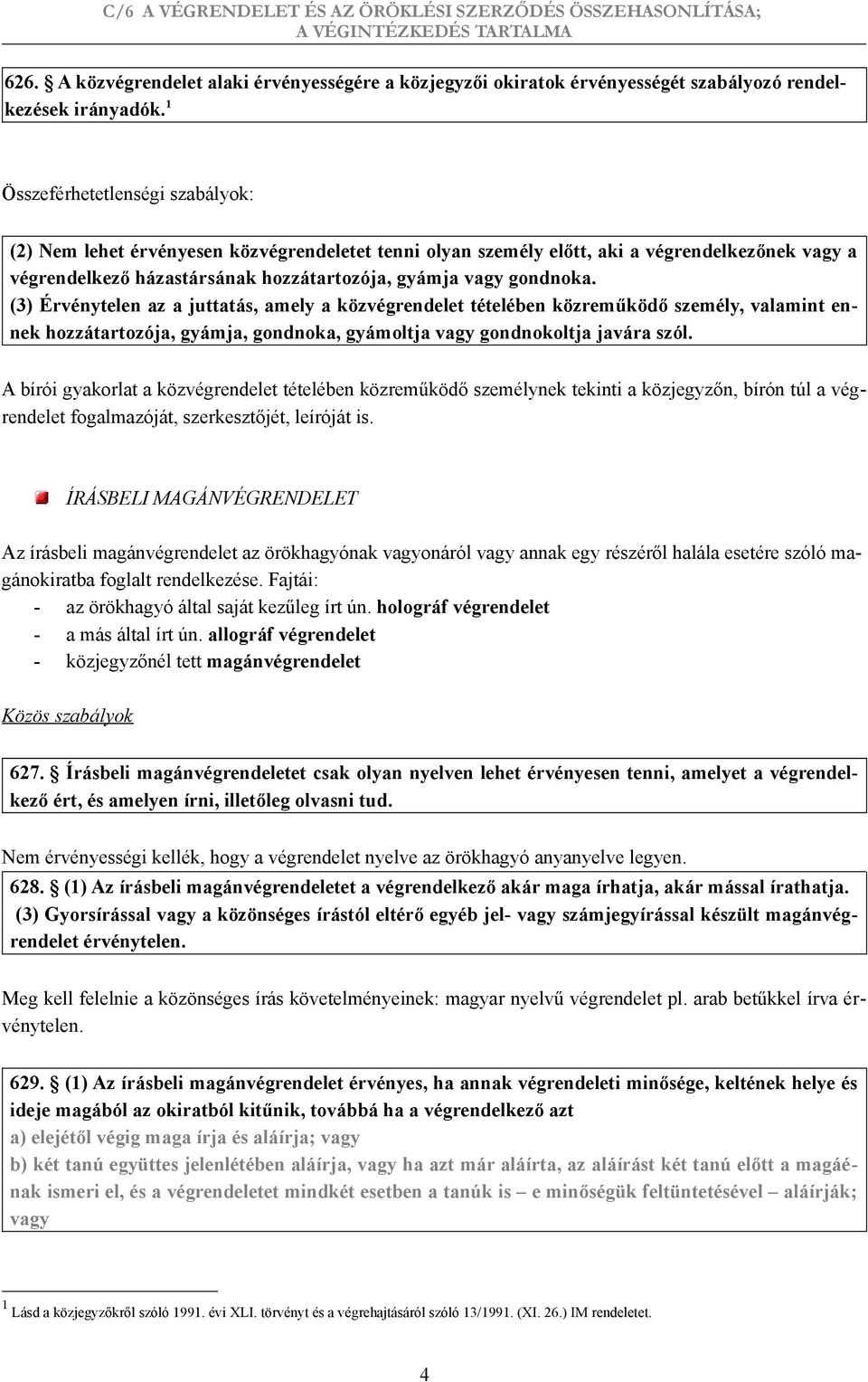 (3) Érvénytelen az a juttatás, amely a közvégrendelet tételében közreműködő személy, valamint ennek hozzátartozója, gyámja, gondnoka, gyámoltja vagy gondnokoltja javára szól.