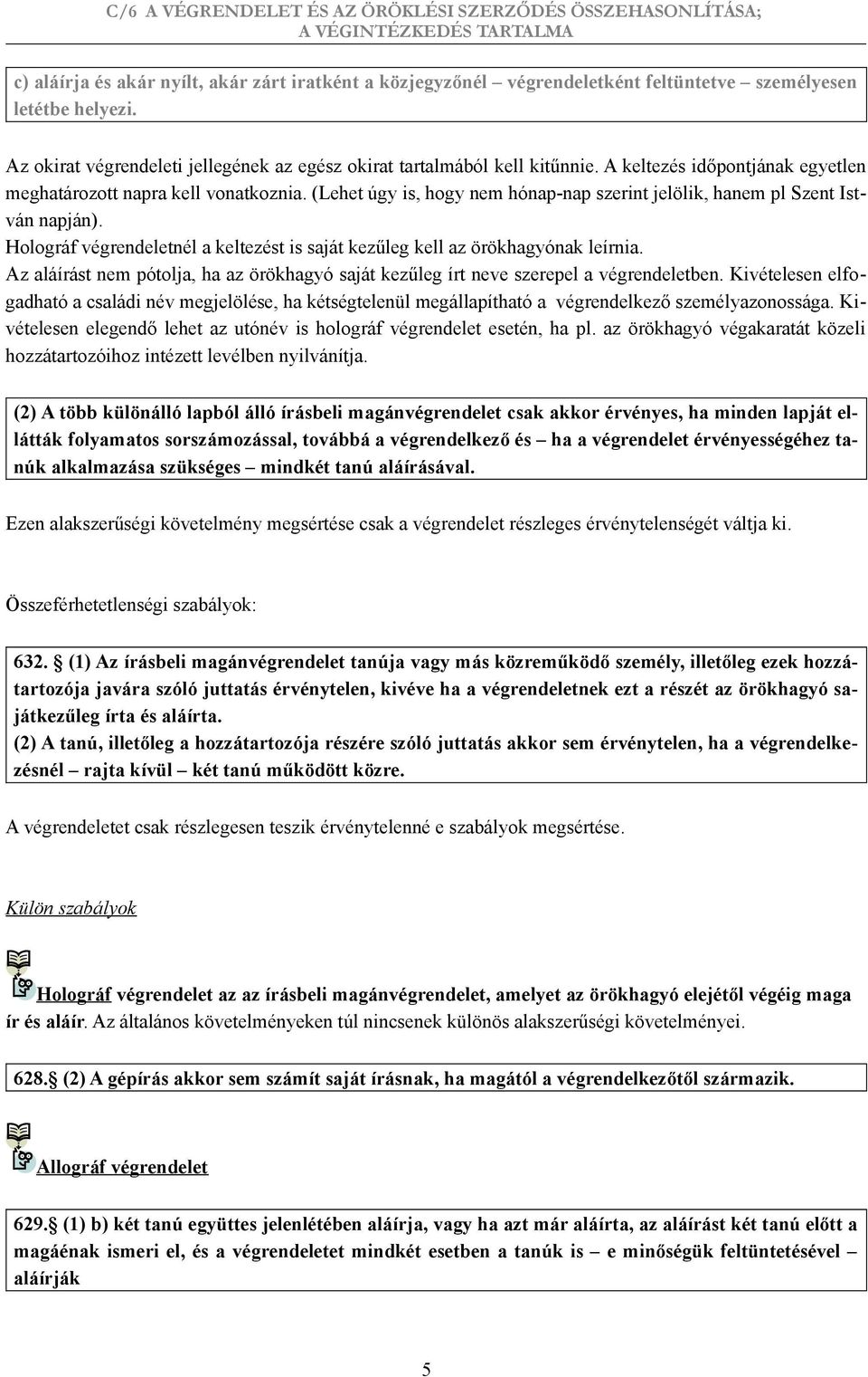 Holográf végrendeletnél a keltezést is saját kezűleg kell az örökhagyónak leírnia. Az aláírást nem pótolja, ha az örökhagyó saját kezűleg írt neve szerepel a végrendeletben.