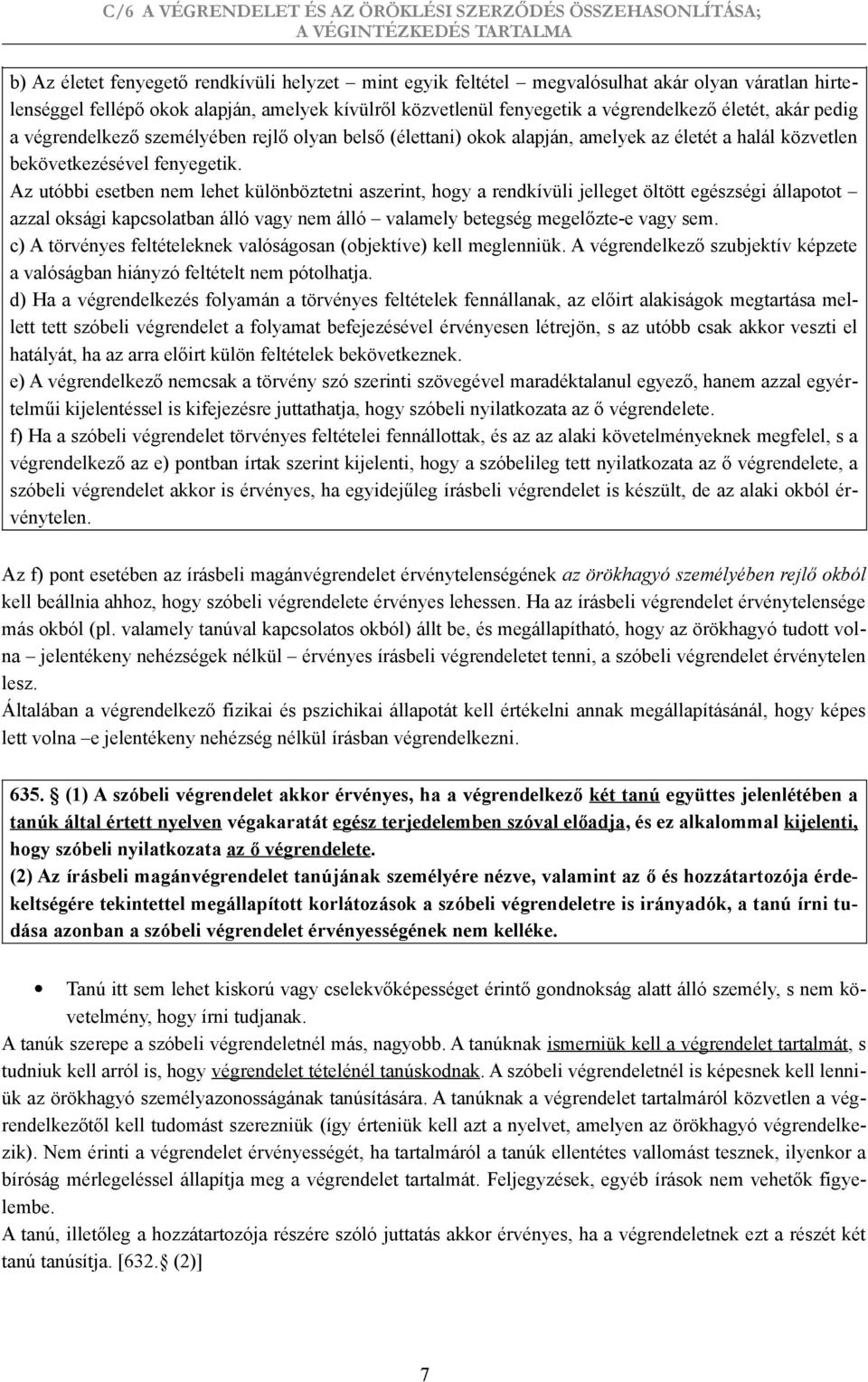 Az utóbbi esetben nem lehet különböztetni aszerint, hogy a rendkívüli jelleget öltött egészségi állapotot azzal oksági kapcsolatban álló vagy nem álló valamely betegség megelőzte-e vagy sem.