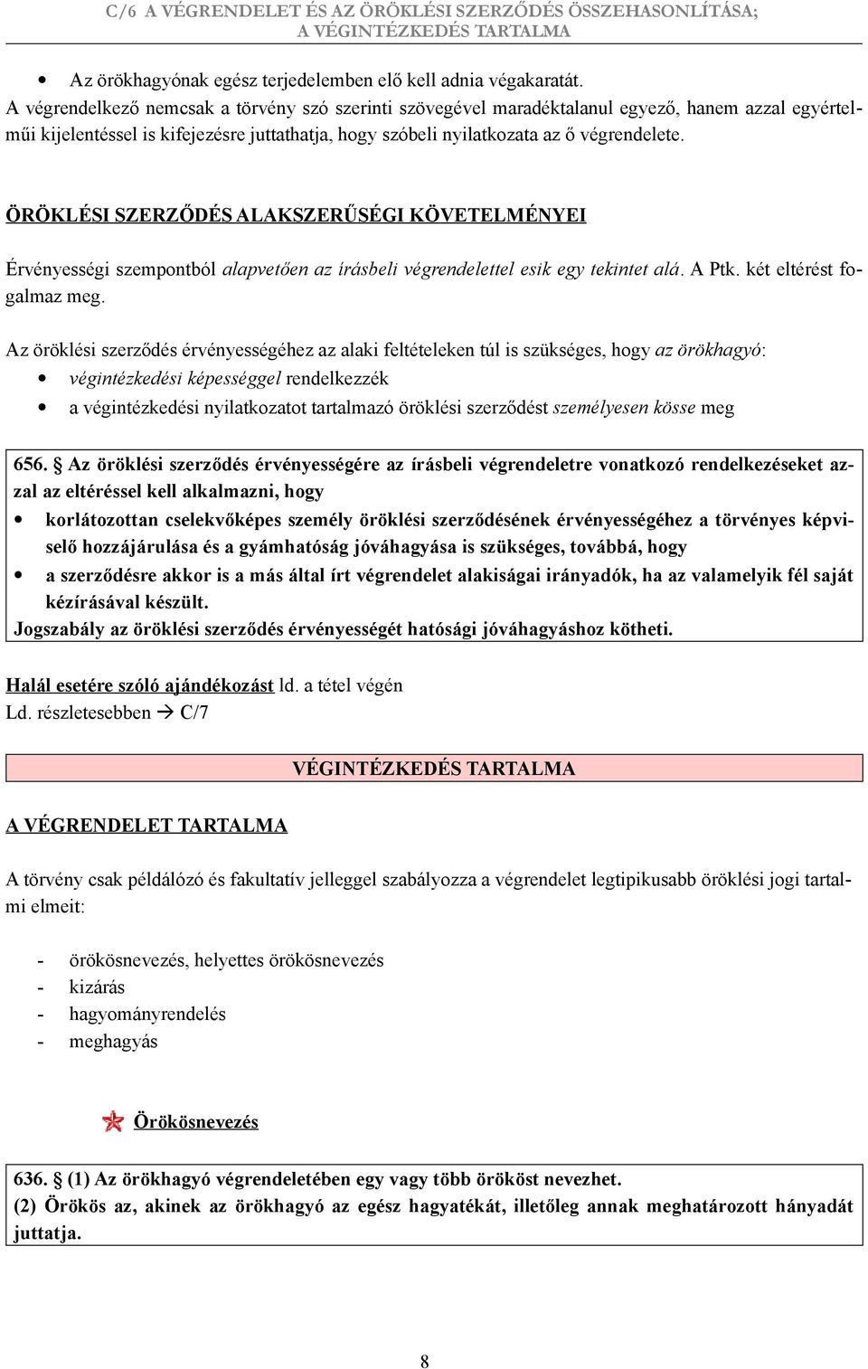 ÖRÖKLÉSI SZERZŐDÉS ALAKSZERŰSÉGI KÖVETELMÉNYEI Érvényességi szempontból alapvetően az írásbeli végrendelettel esik egy tekintet alá. A Ptk. két eltérést fogalmaz meg.