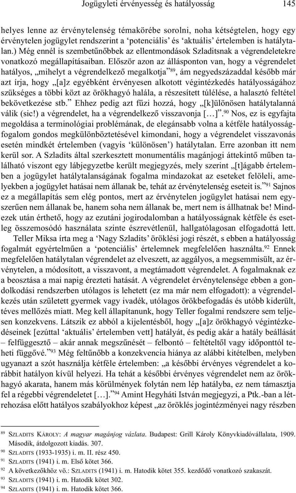 Elõször azon az állásponton van, hogy a végrendelet hatályos, mihelyt a végrendelkezõ megalkotja 89, ám negyedszázaddal késõbb már azt írja, hogy [a]z egyébként érvényesen alkotott végintézkedés