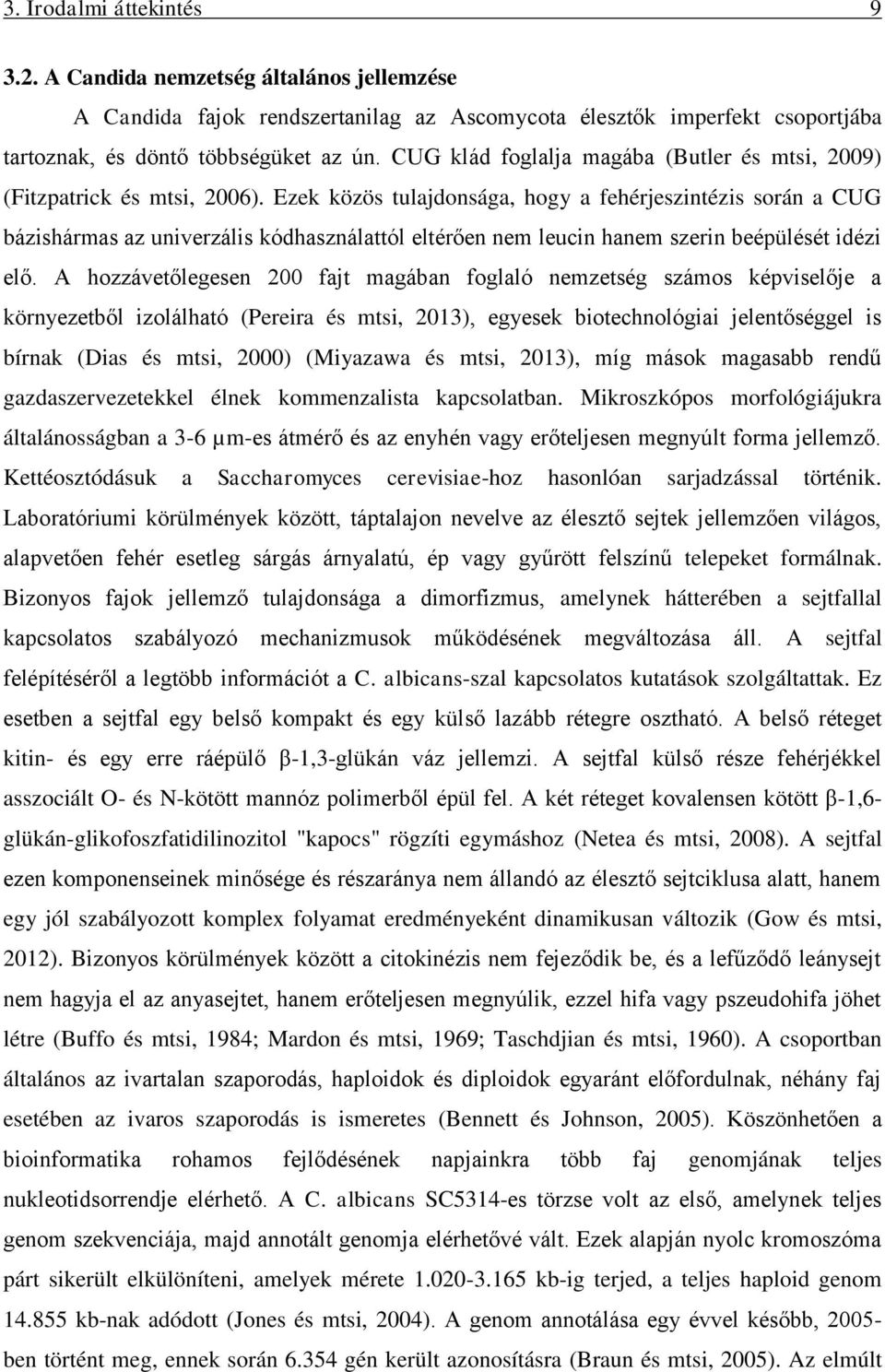 Ezek közös tulajdonsága, hogy a fehérjeszintézis során a CUG bázishármas az univerzális kódhasználattól eltérően nem leucin hanem szerin beépülését idézi elő.