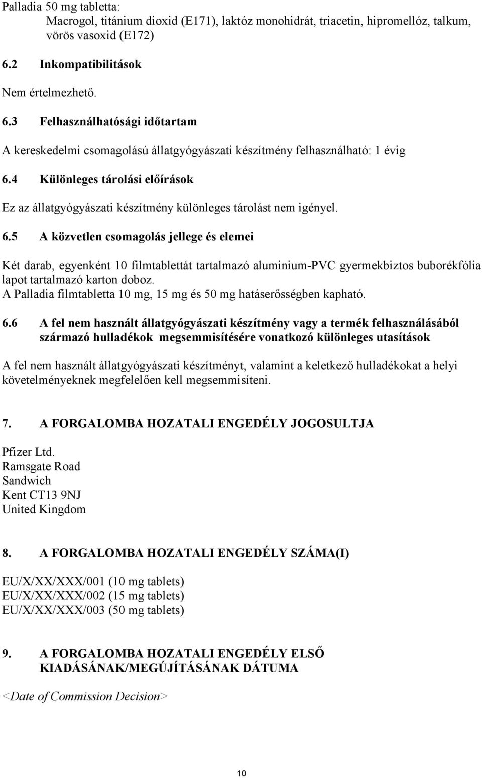 4 Különleges tárolási előírások Ez az állatgyógyászati készítmény különleges tárolást nem igényel. 6.