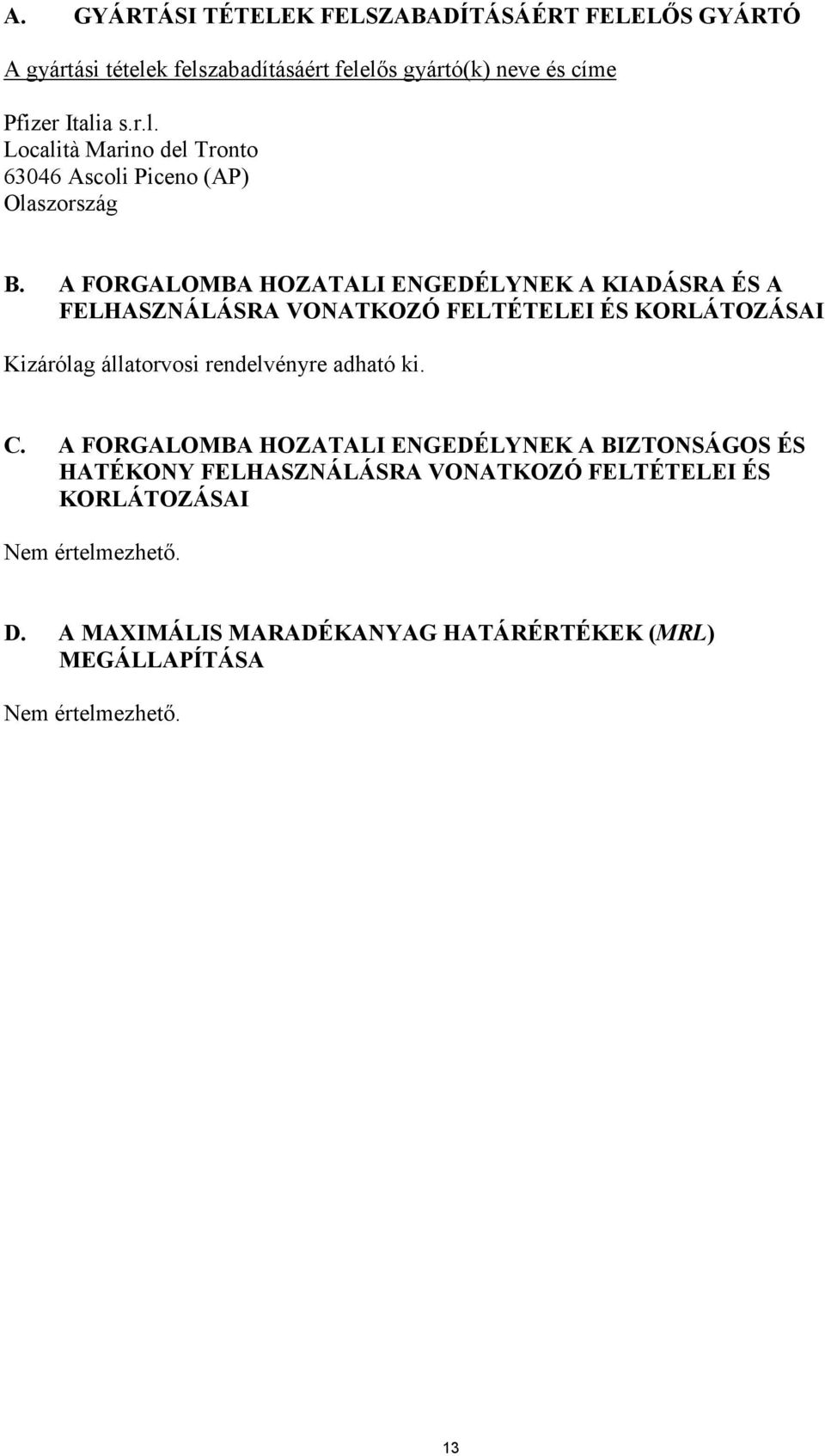 adható ki. C. A FORGALOMBA HOZATALI ENGEDÉLYNEK A BIZTONSÁGOS ÉS HATÉKONY FELHASZNÁLÁSRA VONATKOZÓ FELTÉTELEI ÉS KORLÁTOZÁSAI Nem értelmezhető.