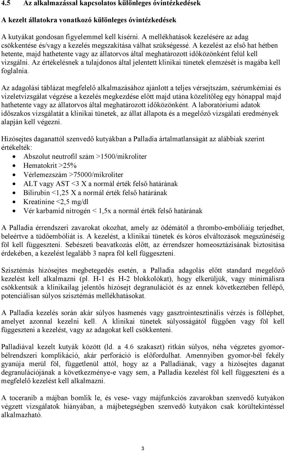 A kezelést az első hat hétben hetente, majd hathetente vagy az állatorvos által meghatározott időközönként felül kell vizsgálni.