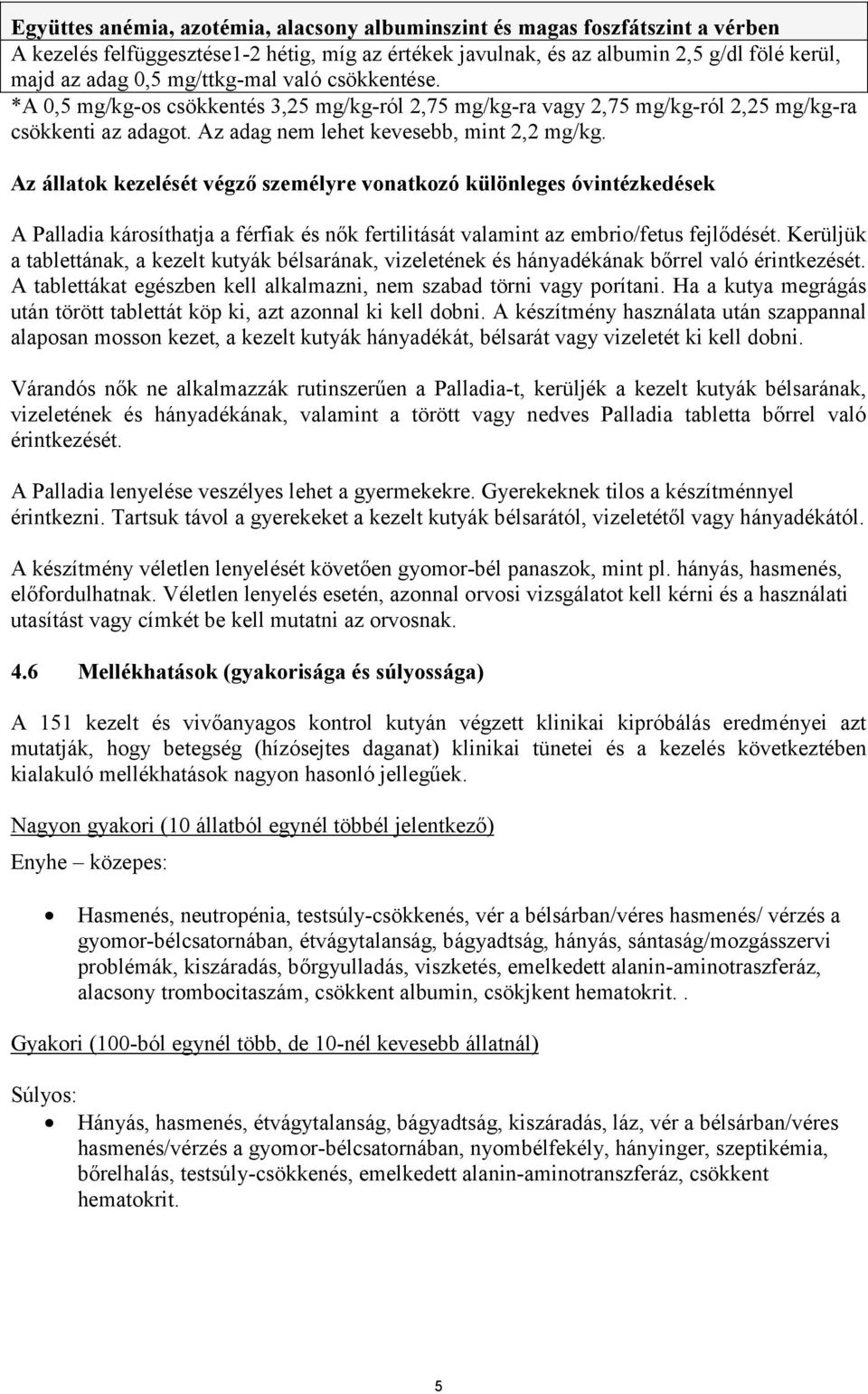 Az állatok kezelését végző személyre vonatkozó különleges óvintézkedések A Palladia károsíthatja a férfiak és nők fertilitását valamint az embrio/fetus fejlődését.