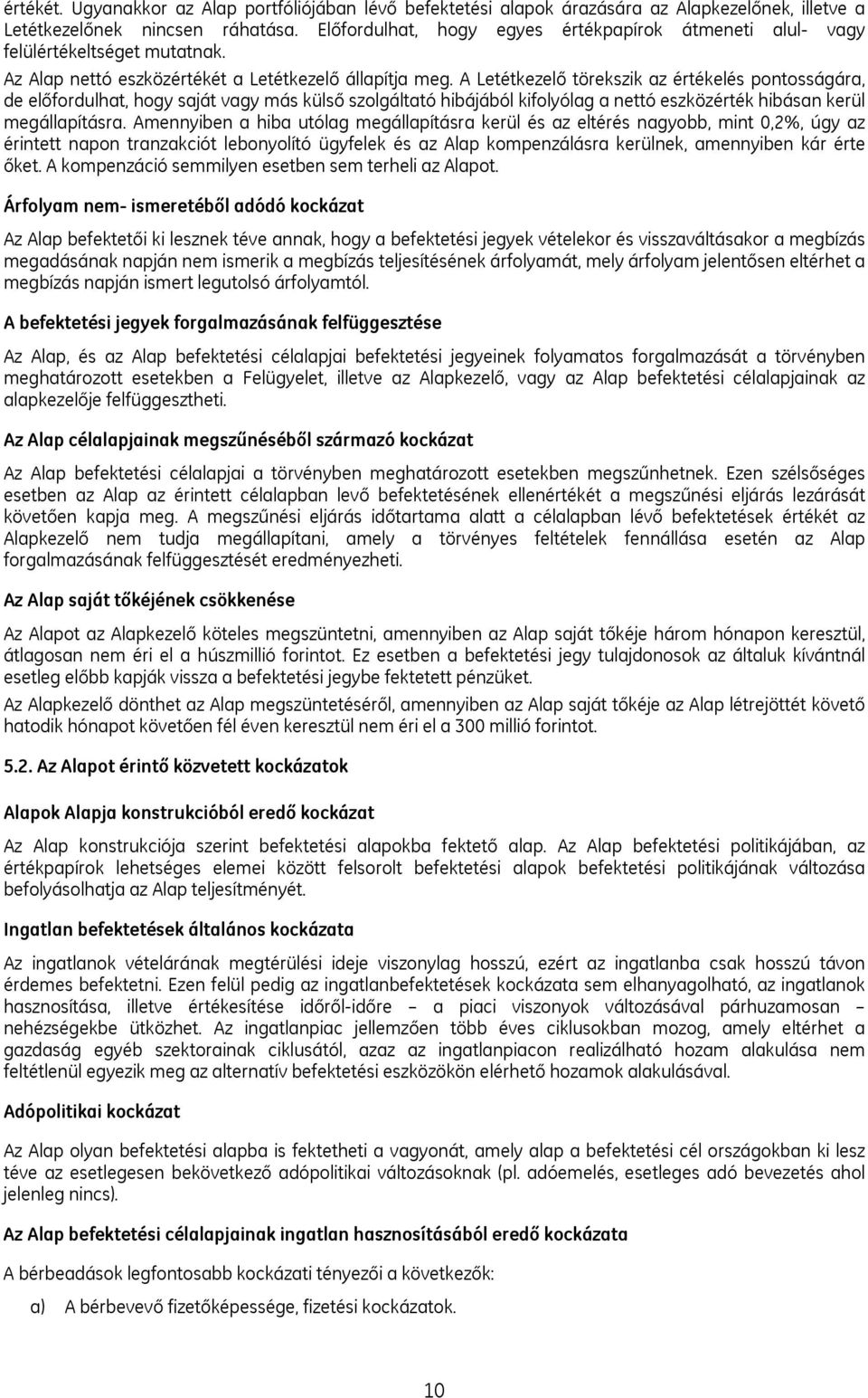 A Letétkezelő törekszik az értékelés pontosságára, de előfordulhat, hogy saját vagy más külső szolgáltató hibájából kifolyólag a nettó eszközérték hibásan kerül megállapításra.