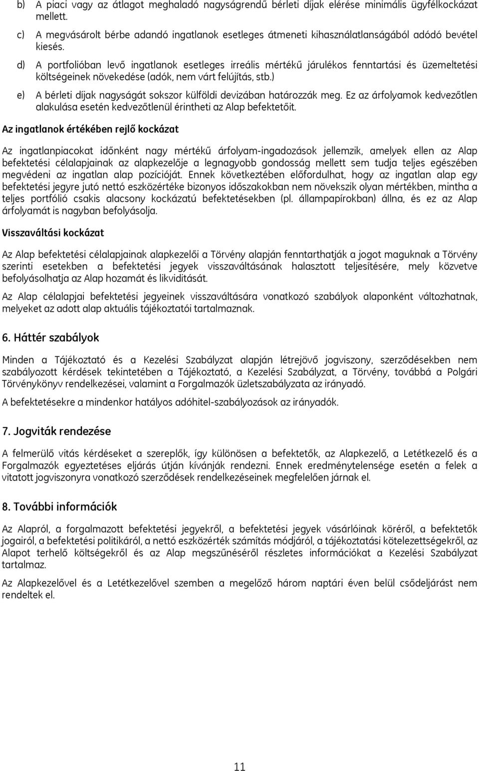 d) A portfolióban levő ingatlanok esetleges irreális mértékű járulékos fenntartási és üzemeltetési költségeinek növekedése (adók, nem várt felújítás, stb.