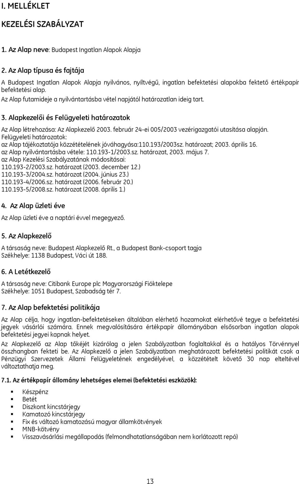 Az Alap futamideje a nyilvántartásba vétel napjától határozatlan ideig tart. 3. Alapkezelői és Felügyeleti határozatok Az Alap létrehozása: Az Alapkezelő 2003.