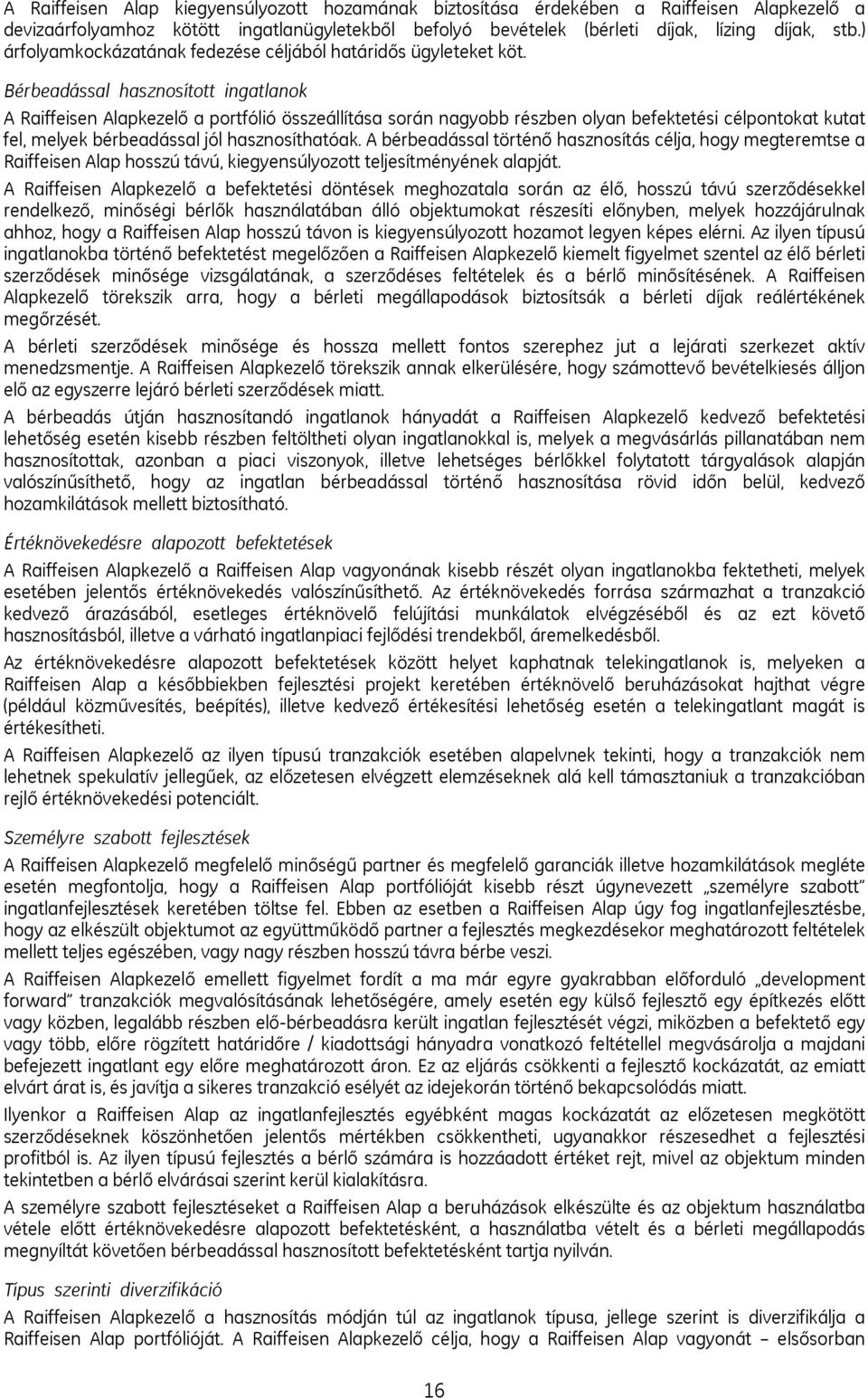 Bérbeadással hasznosított ingatlanok A Raiffeisen Alapkezelő a portfólió összeállítása során nagyobb részben olyan befektetési célpontokat kutat fel, melyek bérbeadással jól hasznosíthatóak.