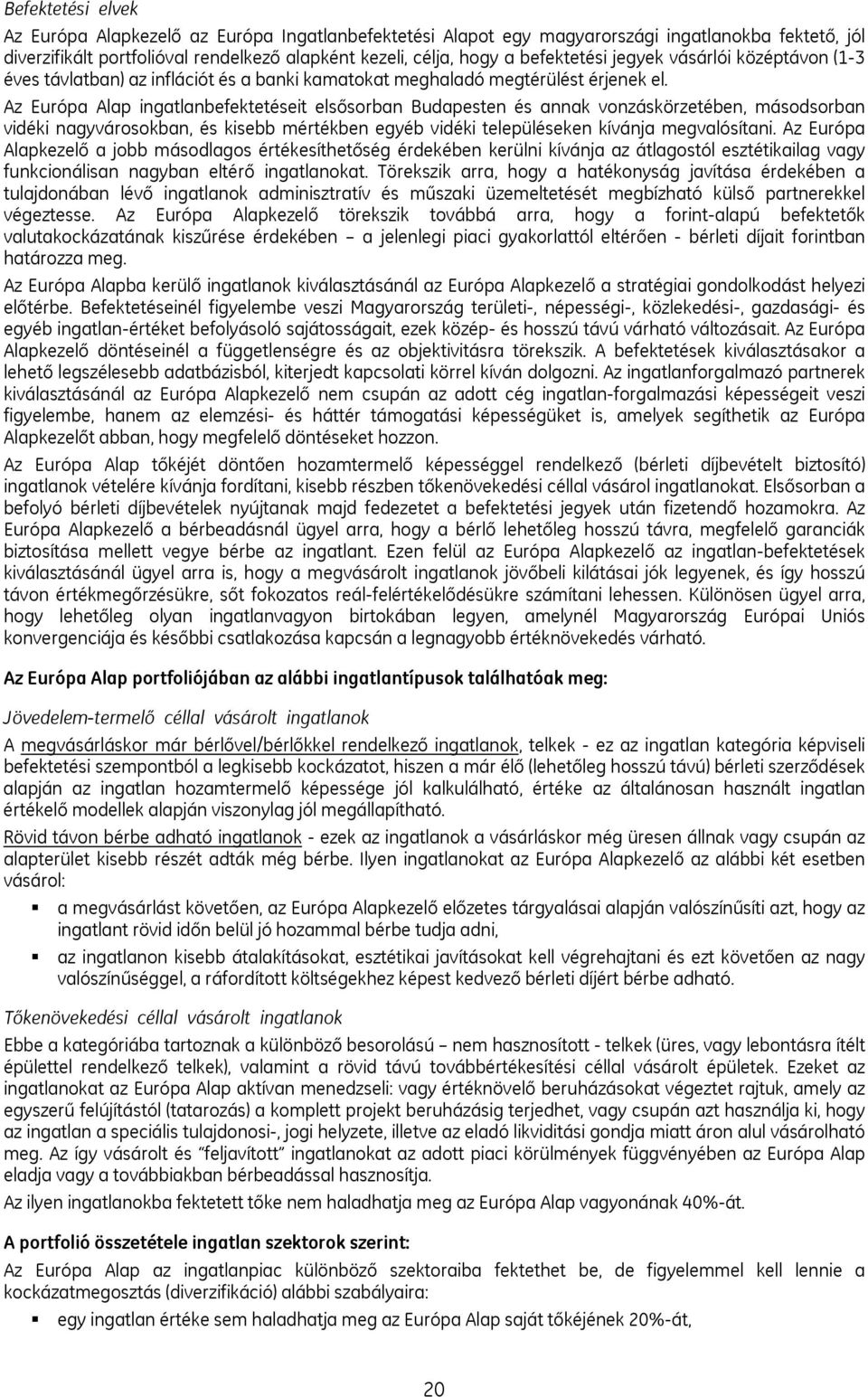 Az Európa Alap ingatlanbefektetéseit elsősorban Budapesten és annak vonzáskörzetében, másodsorban vidéki nagyvárosokban, és kisebb mértékben egyéb vidéki településeken kívánja megvalósítani.