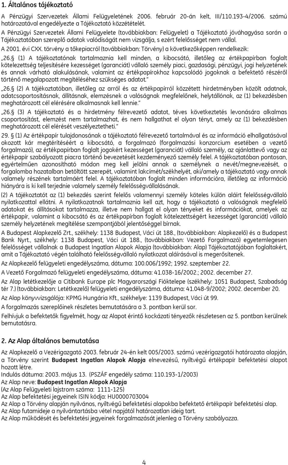 A 2001. évi CXX. törvény a tőkepiacról (továbbiakban: Törvény) a következőképpen rendelkezik: 26.