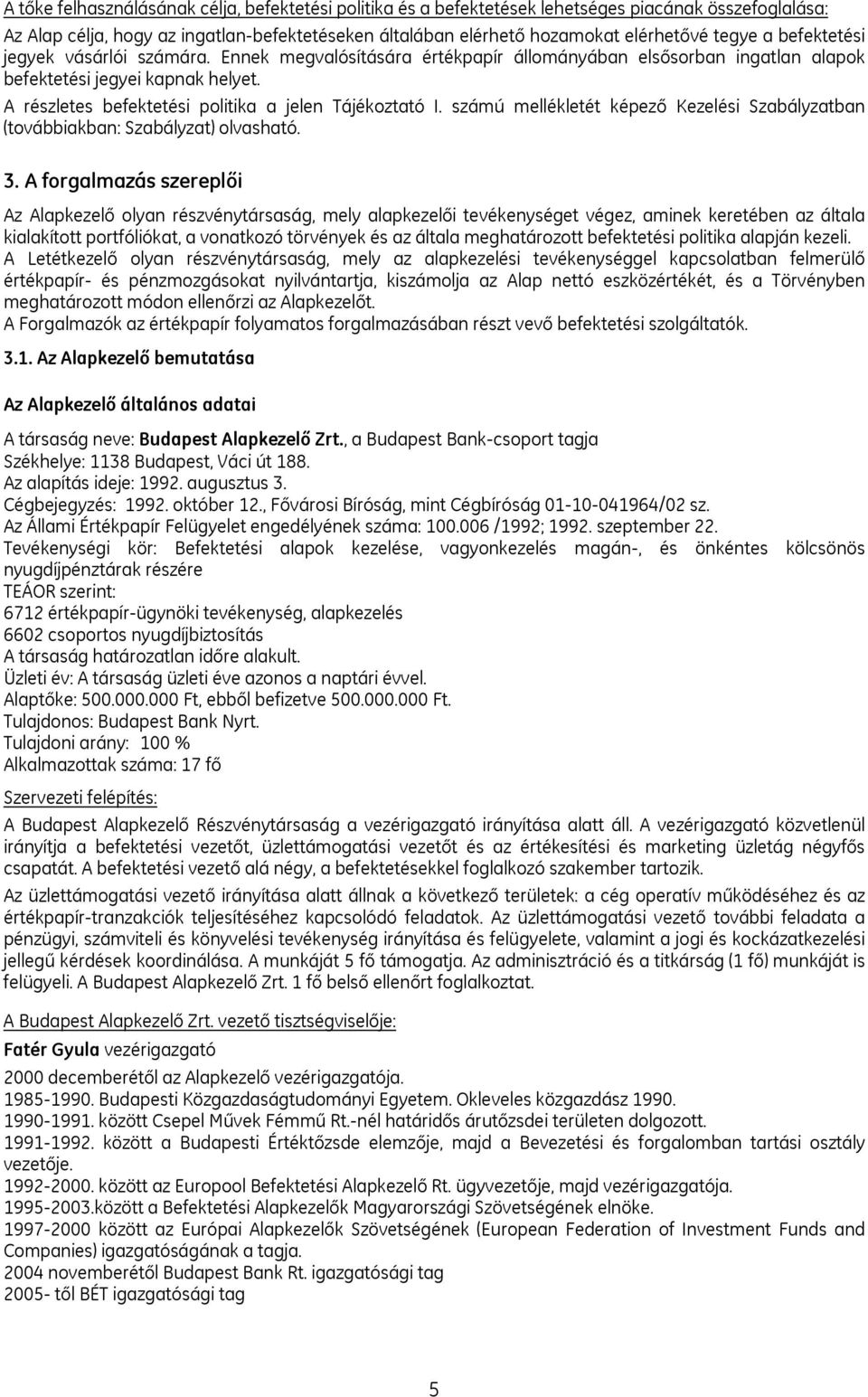 A részletes befektetési politika a jelen Tájékoztató I. számú mellékletét képező Kezelési Szabályzatban (továbbiakban: Szabályzat) olvasható. 3.