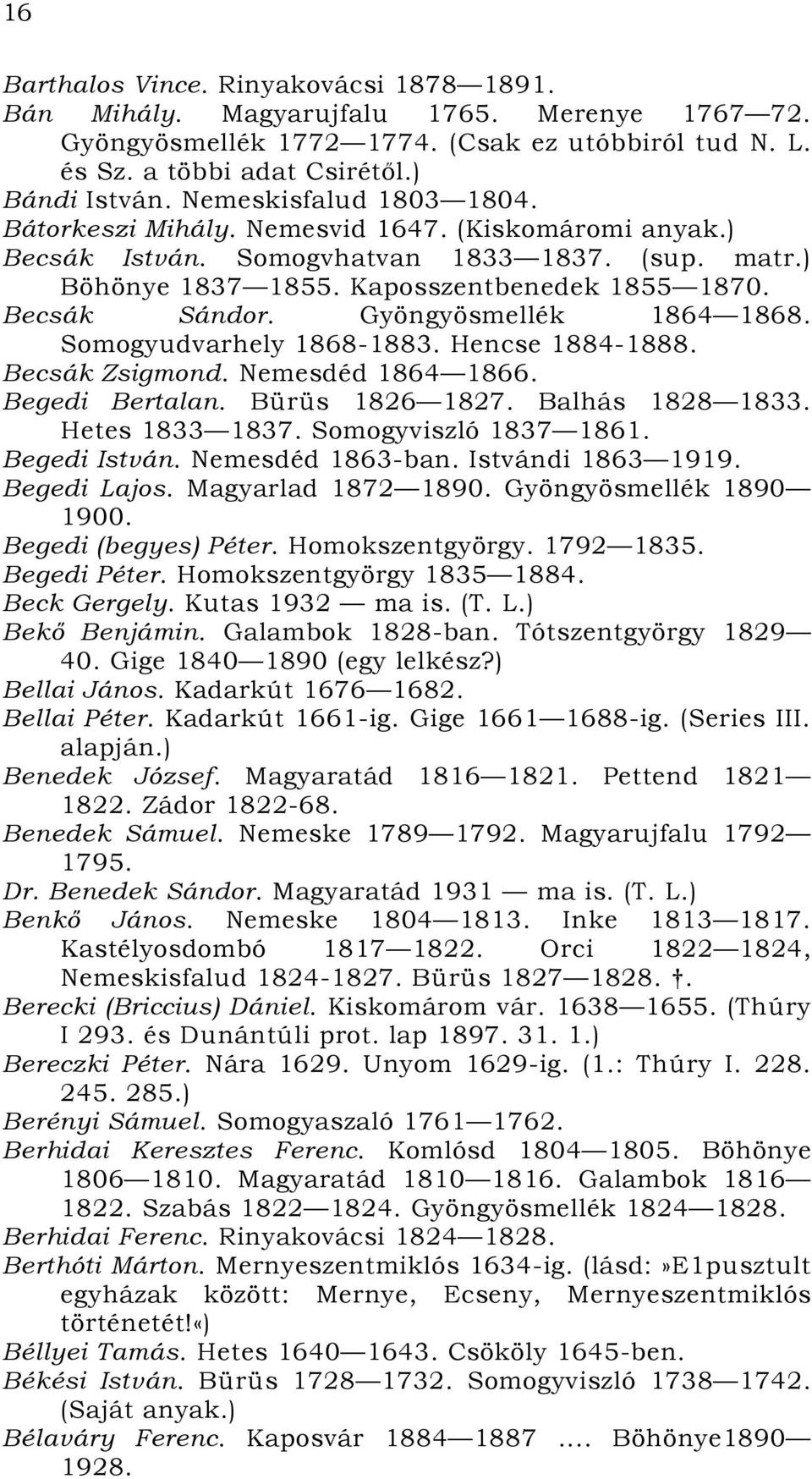 Gyöngyösmellék 1864 1868. Somogyudvarhely 1868-1883. Hencse 1884-1888. Becsák Zsigmond. Nemesdéd 1864 1866. Begedi Bertalan. Bürüs 1826 1827. Balhás 1828 1833. Hetes 1833 1837. Somogyviszló 1837 1861.