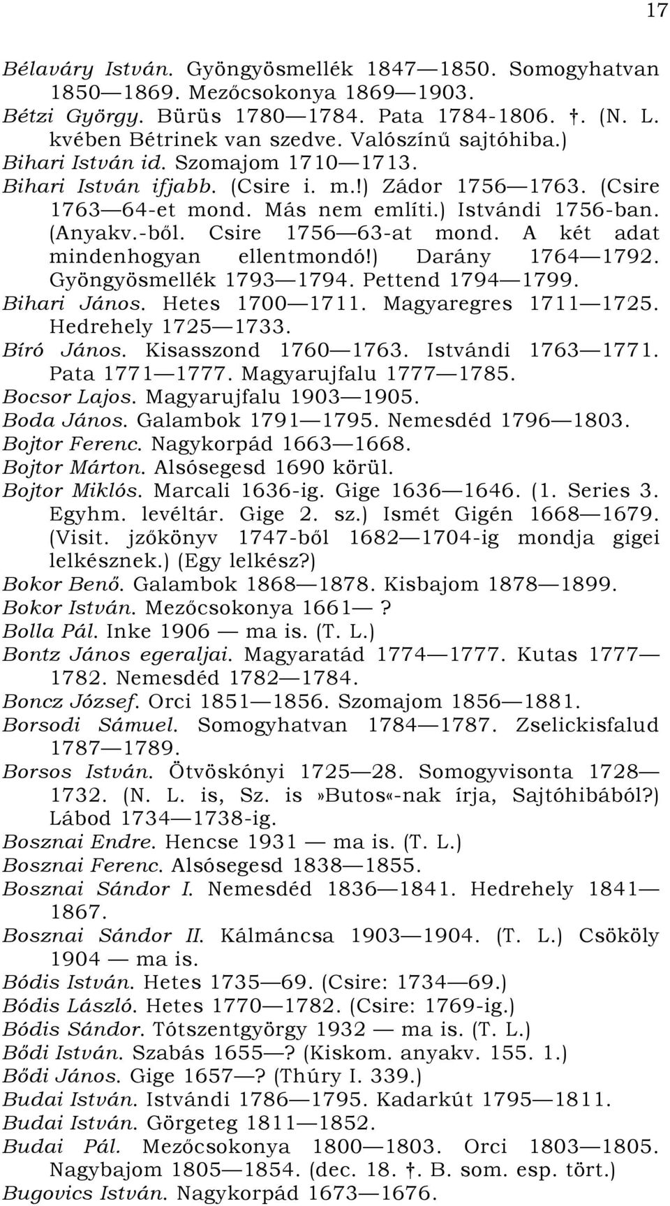 A két adat mindenhogyan ellentmondó!) Darány 1764 1792. Gyöngyösmellék 1793 1794. Pettend 1794 1799. Bihari János. Hetes 1700 1711. Magyaregres 1711 1725. Hedrehely 1725 1733. Bíró János.