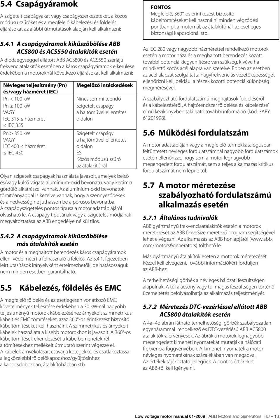 motoroknál következő eljárásokat kell alkalmazni: Névleges teljesítmény (Pn) és/vagy házméret (IEC) Pn < 100 kw Pn 100 kw VAGY IEC 315 házméret IEC 355 Pn 350 kw VAGY IEC 400 házméret IEC 450