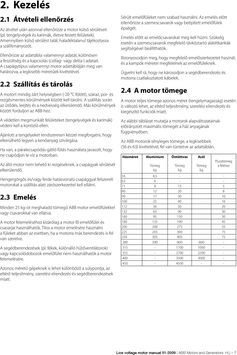 A csapágytípus valamennyi motor adattábláján meg van határozva, a legkisebb méretűek kivételével. 2.