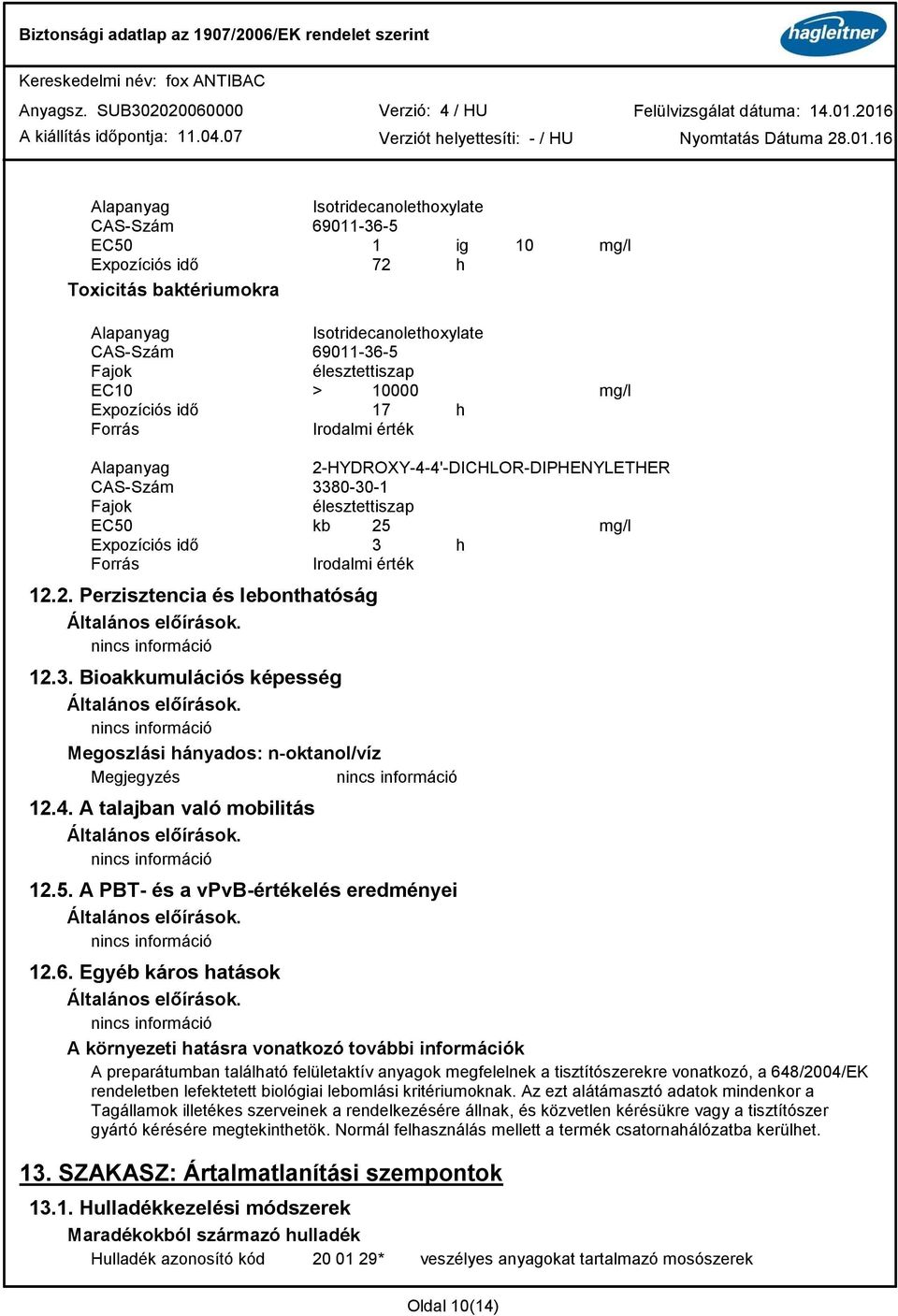12.3. Bioakkumulációs képesség Általános előírások. Megoszlási hányados: noktanol/víz 12.4. A talajban való mobilitás Általános előírások. 12.5.