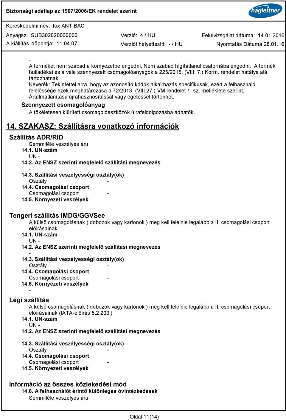 sz. melléklete szerint. Ártalmatlanítása újrahasznosítással vagy égetéssel történhet. Szennyezett csomagolóanyag A tökéletesen kiürített csomagolóeszközök újrafeldolgozásba adhatók. 14.