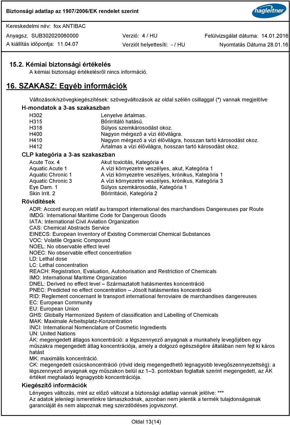 H318 Súlyos szemkárosodást okoz. H400 Nagyon mérgező a vízi élővilágra. H410 Nagyon mérgező a vízi élővilágra, hosszan tartó károsodást okoz.