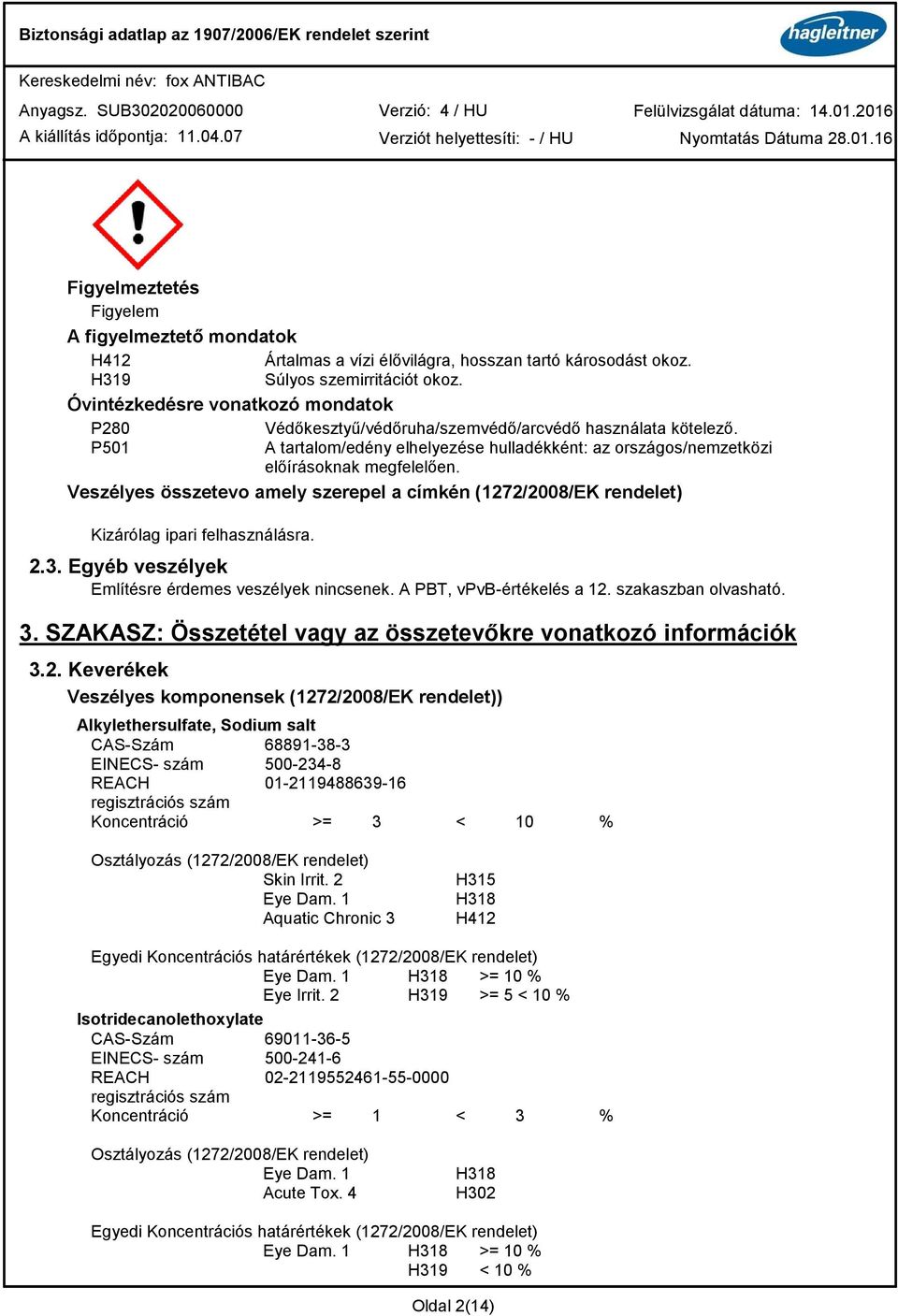 Veszélyes összetevo amely szerepel a címkén (1272/2008/EK rendelet) Kizárólag ipari felhasználásra. 2.3. Egyéb veszélyek Említésre érdemes veszélyek nincsenek. A PBT, vpvbértékelés a 12.