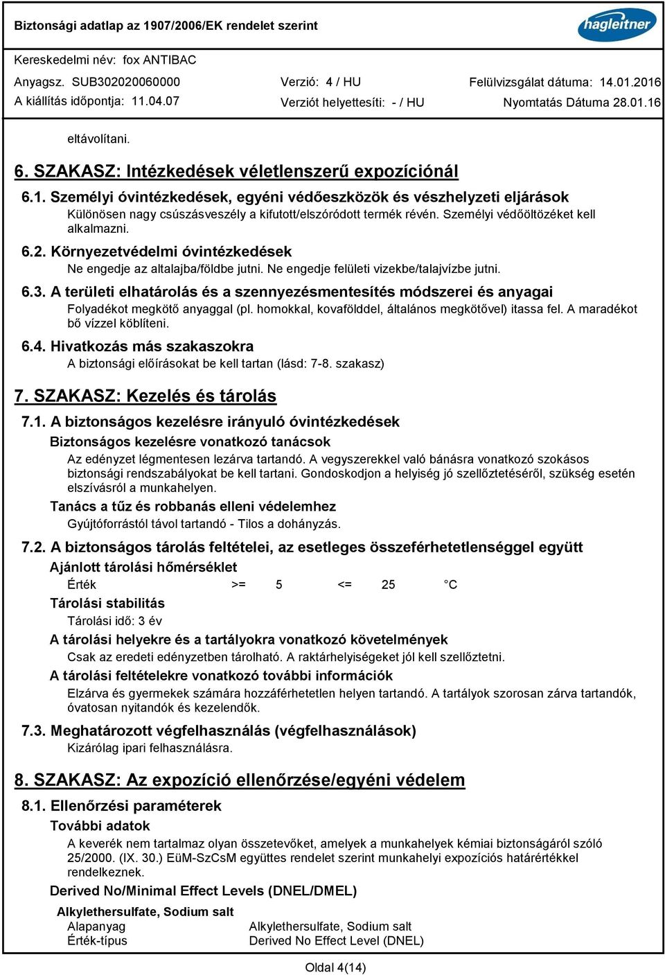 Környezetvédelmi óvintézkedések Ne engedje az altalajba/földbe jutni. Ne engedje felületi vizekbe/talajvízbe jutni. 6.3.
