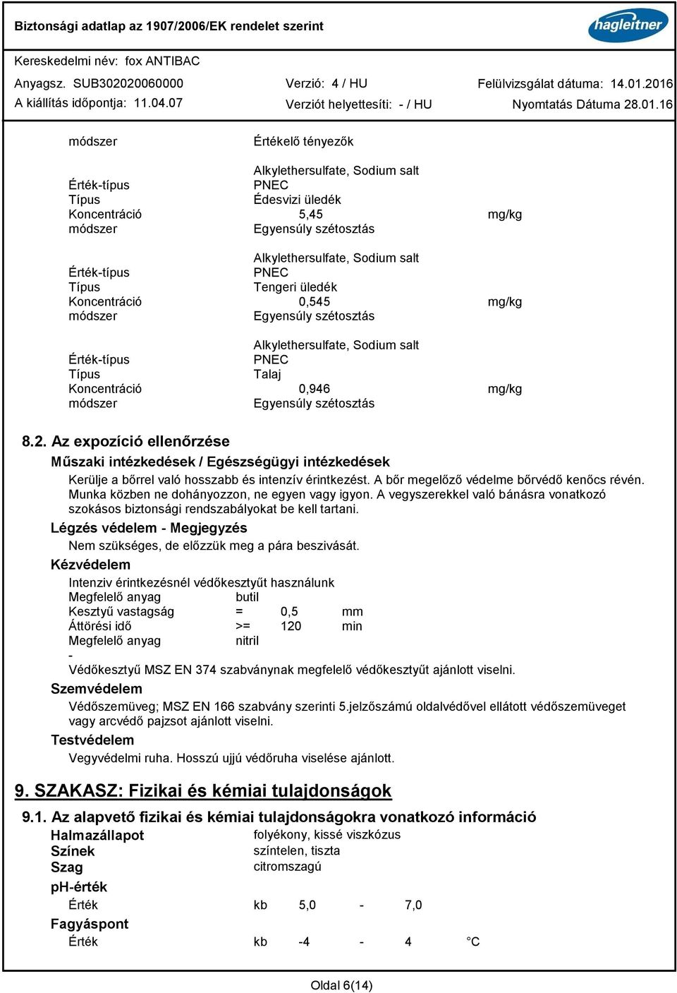 A bőr megelőző védelme bőrvédő kenőcs révén. Munka közben ne dohányozzon, ne egyen vagy igyon. A vegyszerekkel való bánásra vonatkozó szokásos biztonsági rendszabályokat be kell tartani.