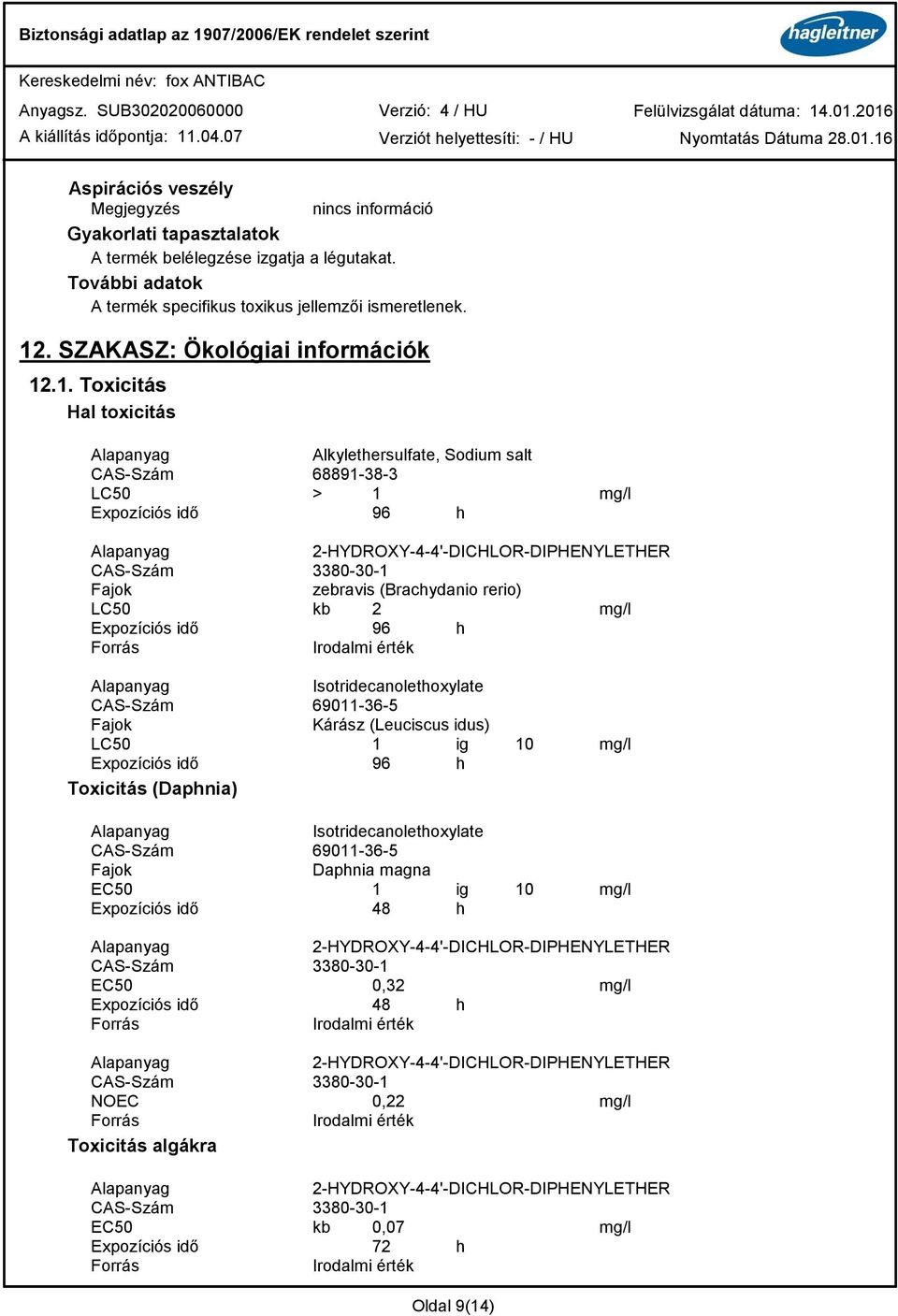 .1. Toxicitás Hal toxicitás CASSzám 68891383 LC50 > 1 mg/l Expozíciós idő 96 h 2HYDROXY44'DICHLORDIPHENYLETHER CASSzám 3380301 Fajok zebravis (Brachydanio rerio) LC50 kb 2 mg/l Expozíciós idő 96 h