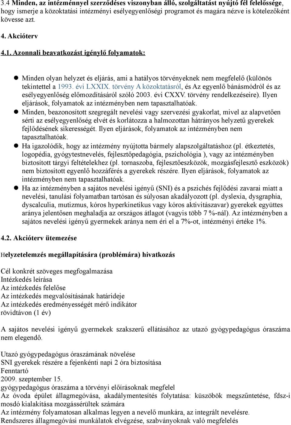 törvény A közoktatásról, és Az egyenlő bánásmódról és az esélyegyenlőség előmozdításáról szóló 2003. évi CXXV. törvény rendelkezéseire).