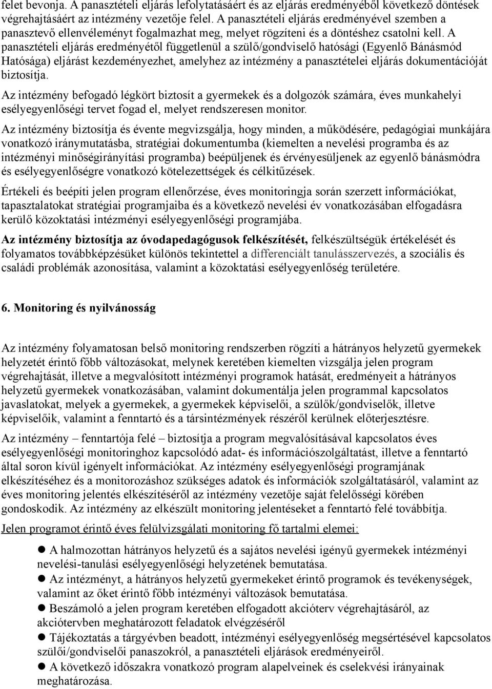 A panasztételi eljárás eredményétől függetlenül a szülő/gondviselő hatósági (Egyenlő Bánásmód Hatósága) eljárást kezdeményezhet, amelyhez az intézmény a panasztételei eljárás dokumentációját