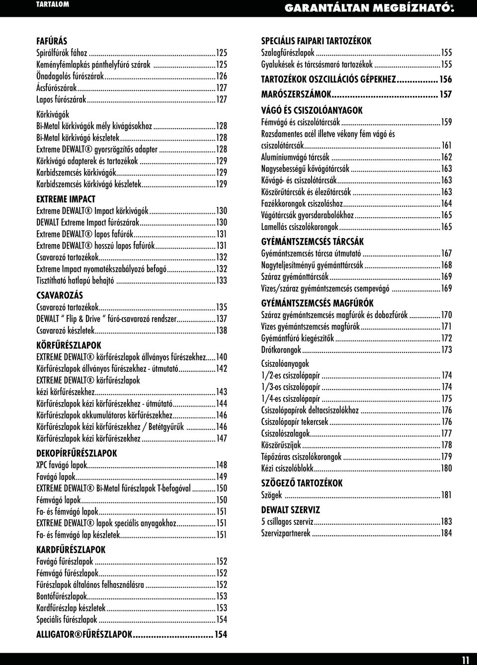 ..129 Karbidszemcsés körkivágók...129 Karbidszemcsés körkivágó készletek...129 EXTREME IMPACT Extreme DEWALT Impact körkivágók...130 DEWALT Extreme Impact fúrószárak...130 Extreme DEWALT lapos fafúrók.