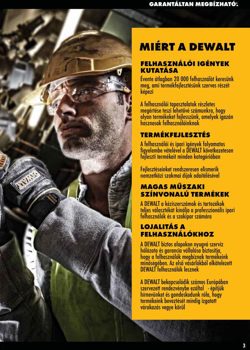 következetesen fejleszti termékeit minden kategóriában Fejlesztéseinket rendszeresen elismerik nemzetközi szakmai díjak odaítélésével MAGAS MŰSZAKI SZÍNVONALÚ TERMÉKEK A DEWALT a kéziszerszámok és