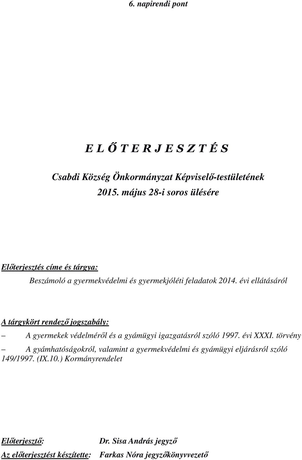 évi ellátásáról A tárgykört rendező jogszabály: A gyermekek védelméről és a gyámügyi igazgatásról szóló 1997. évi XXXI.