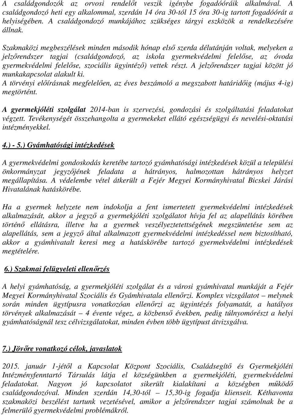 Szakmaközi megbeszélések minden második hónap első szerda délutánján voltak, melyeken a jelzőrendszer tagjai (családgondozó, az iskola gyermekvédelmi felelőse, az óvoda gyermekvédelmi felelőse,