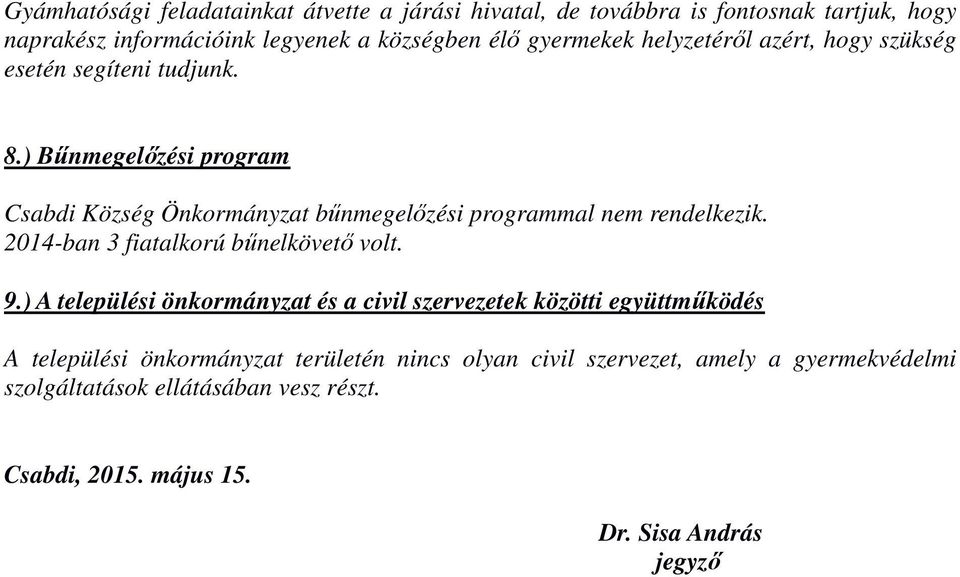 ) Bűnmegelőzési program Csabdi Község Önkormányzat bűnmegelőzési programmal nem rendelkezik. 2014-ban 3 fiatalkorú bűnelkövető volt. 9.