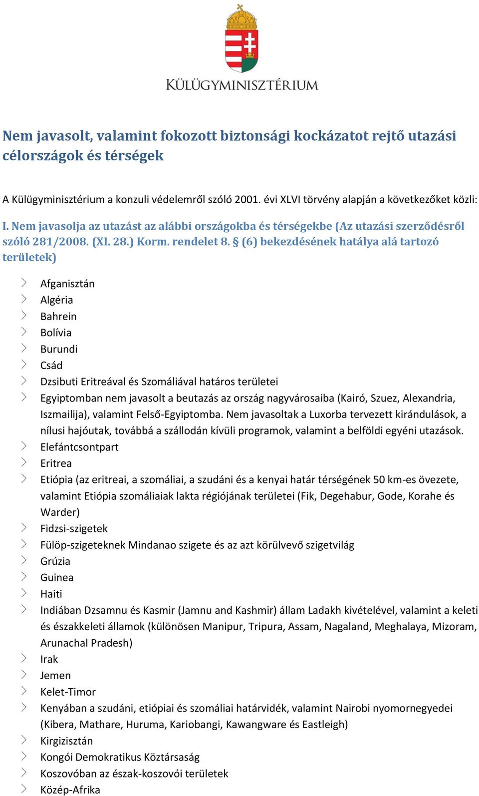 (6) bekezdésének hatálya alá tartozó területek) Afganisztán Algéria Bahrein Bolívia Burundi Csád Dzsibuti Eritreával és Szomáliával határos területei Egyiptomban nem javasolt a beutazás az ország