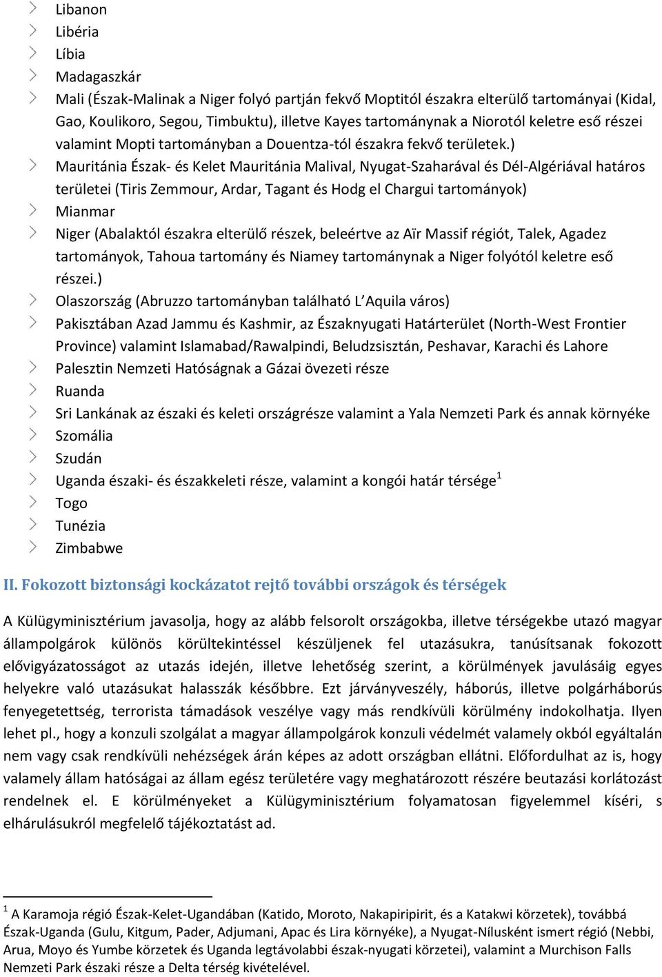 ) Mauritánia Észak- és Kelet Mauritánia Malival, Nyugat-Szaharával és Dél-Algériával határos területei (Tiris Zemmour, Ardar, Tagant és Hodg el Chargui tartományok) Mianmar Niger (Abalaktól északra