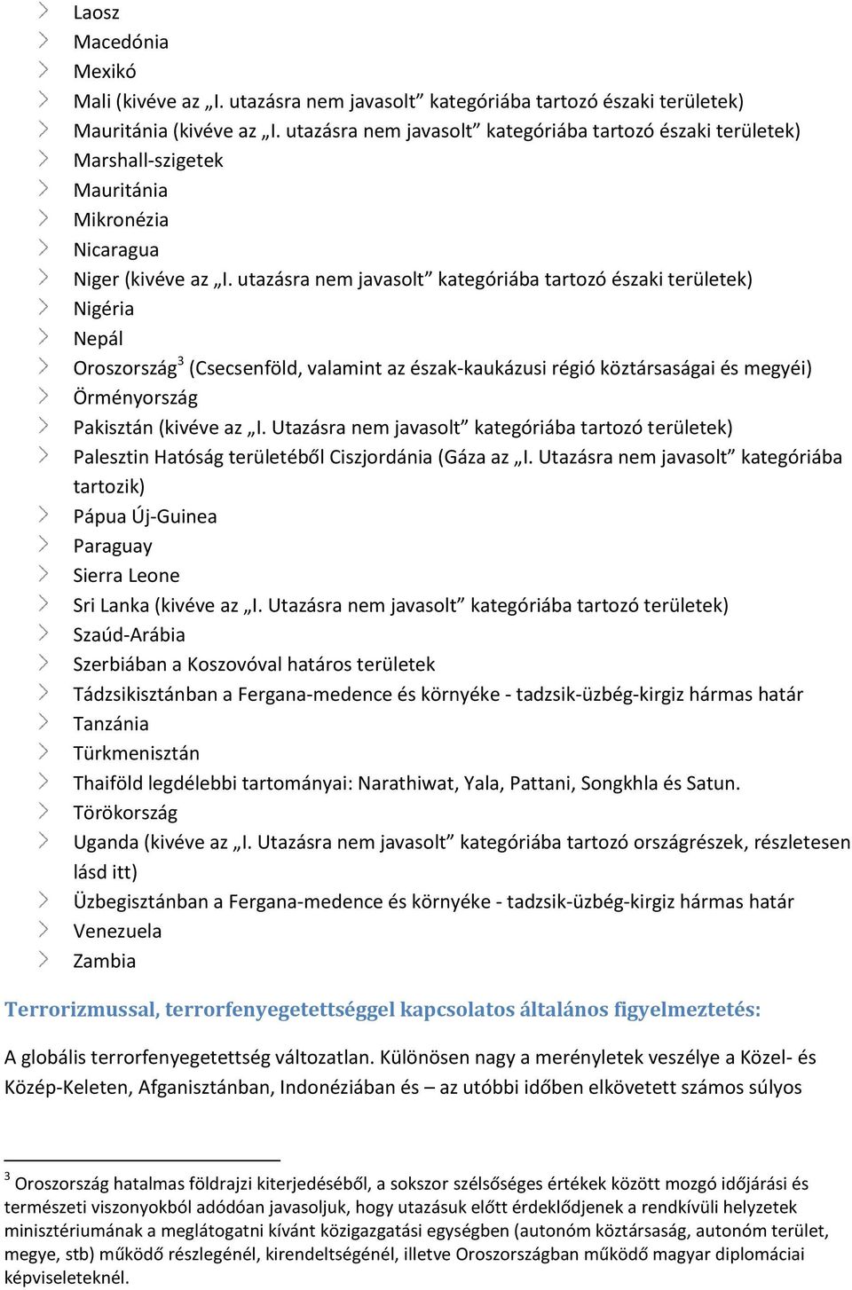 utazásra nem javasolt kategóriába tartozó északi területek) Nigéria Nepál Oroszország 3 (Csecsenföld, valamint az észak-kaukázusi régió köztársaságai és megyéi) Örményország Pakisztán (kivéve az I.