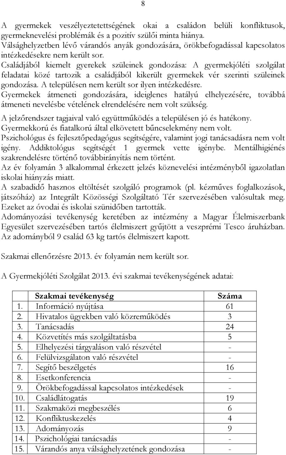 Családjából kiemelt gyerekek szüleinek gondozása: A gyermekjóléti szolgálat feladatai közé tartozik a családjából kikerült gyermekek vér szerinti szüleinek gondozása.