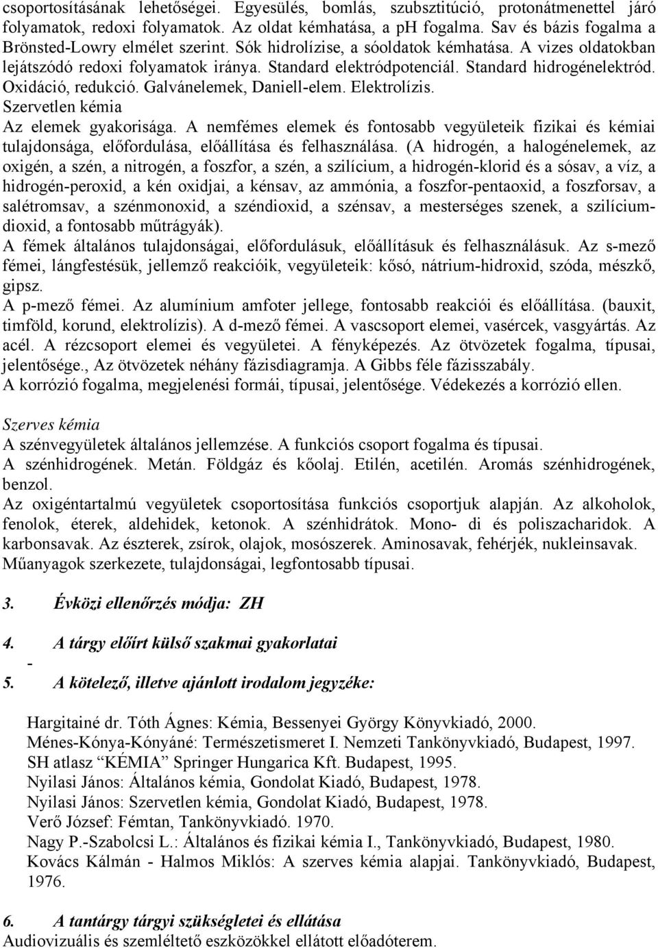 Standard hidrogénelektród. Oxidáció, redukció. Galvánelemek, Daniell-elem. Elektrolízis. Szervetlen kémia Az elemek gyakorisága.